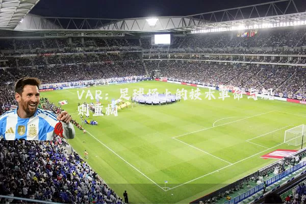 VAR：足球场上的技术革命与规则重构