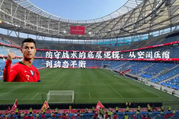 防守战术的底层逻辑：从空间压缩到动态平衡