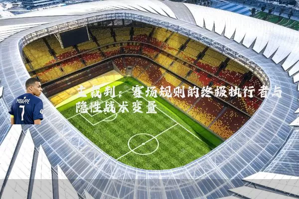 主裁判:赛场规则的终极执行者与隐性战术变量
