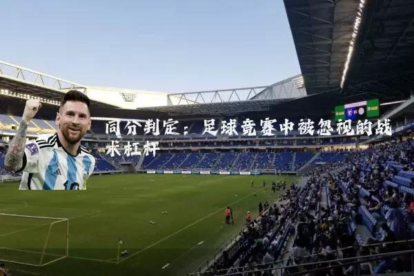 同分判定：足球竞赛中被忽视的战术杠杆