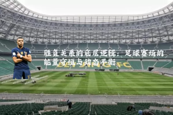 胜负关系的底层逻辑:足球赛场的能量守恒与动态平衡