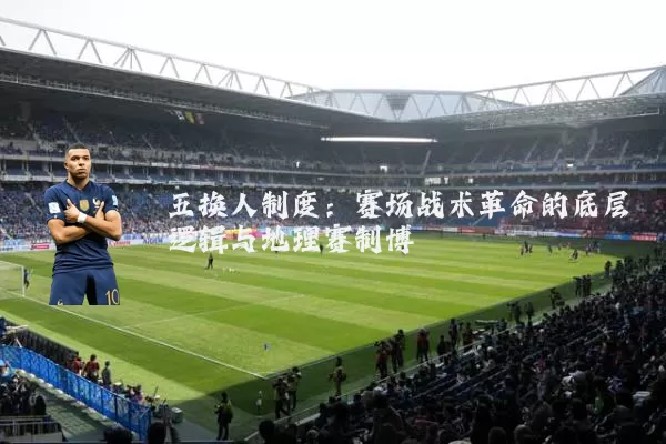 五换人制度：赛场战术革命的底层逻辑与地理赛制博弈